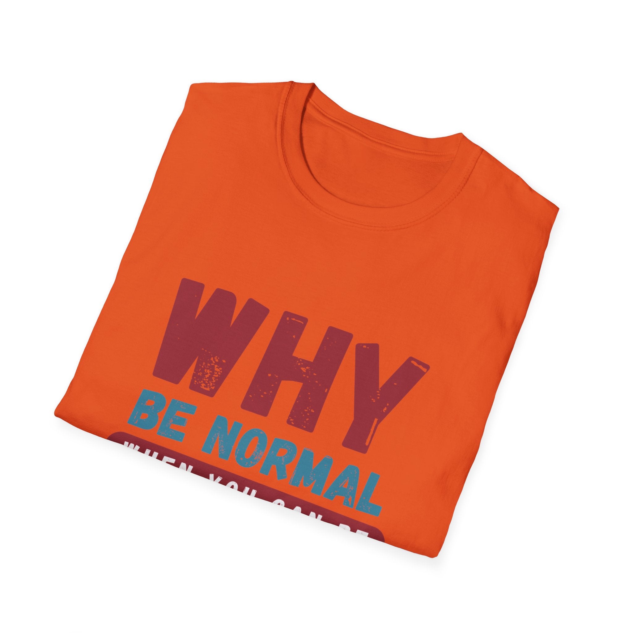 Unisex Softstyle T-Shirt - "Why Be Normal?" Funny Graphic Tee