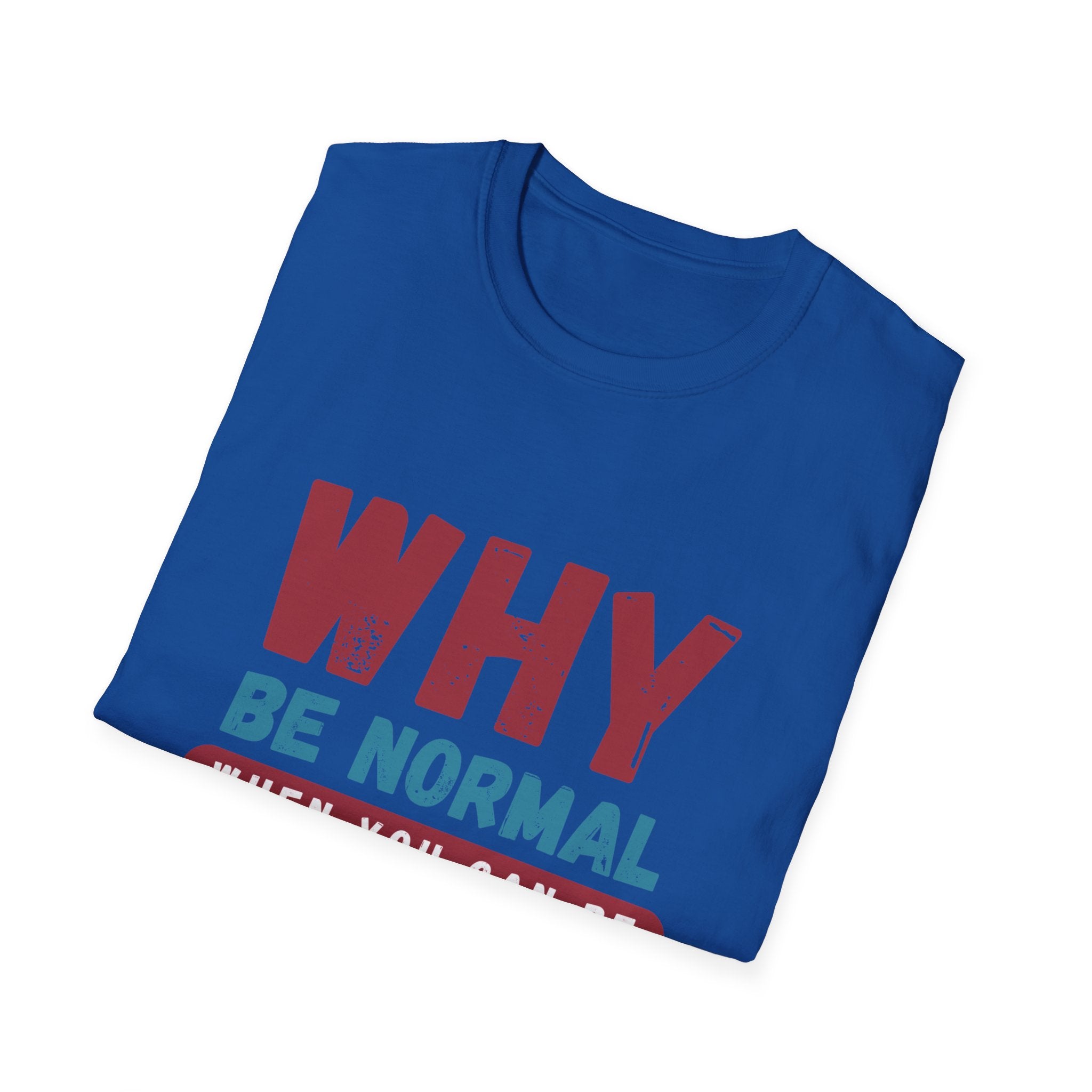 Unisex Softstyle T-Shirt - "Why Be Normal?" Funny Graphic Tee