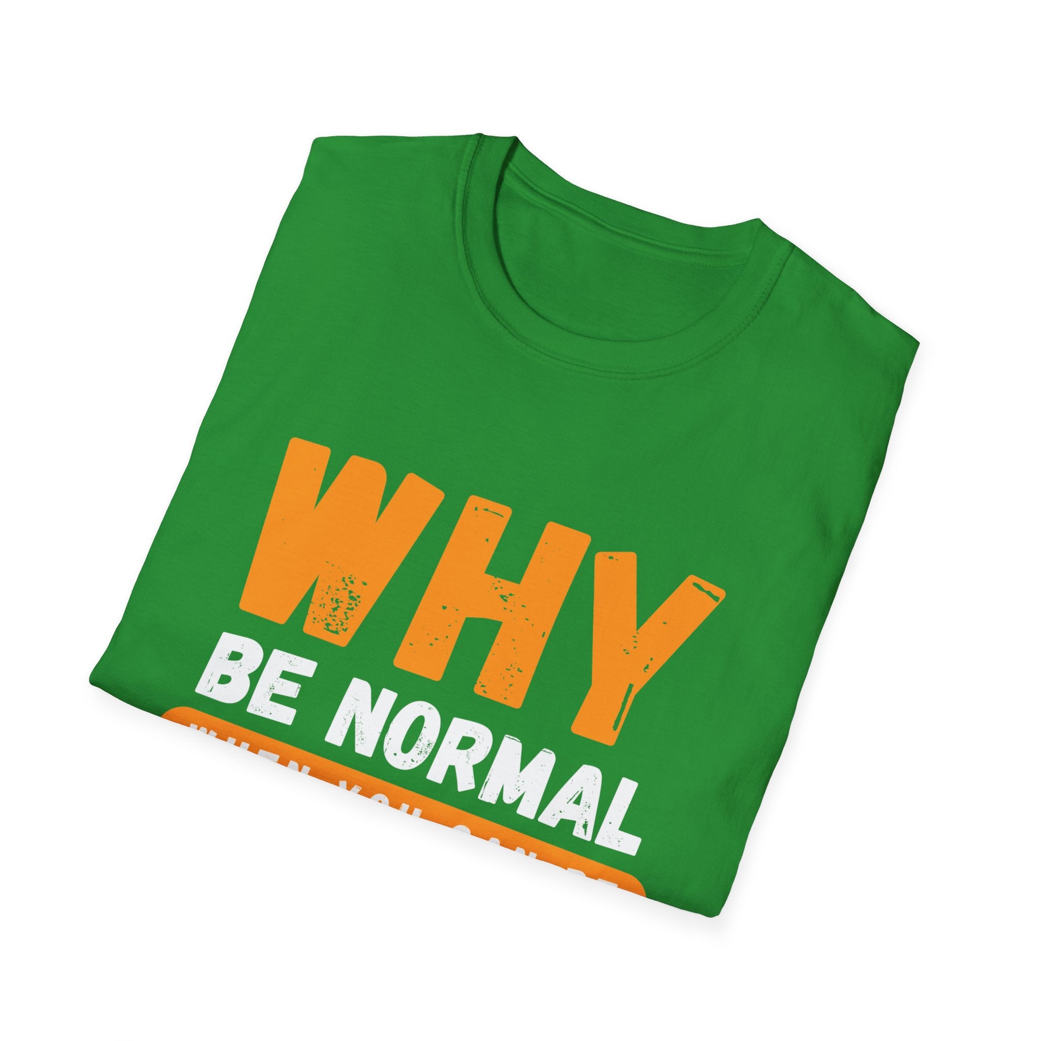Unisex Softstyle T-Shirt - "Why Be Normal?" Funny Graphic Tee
