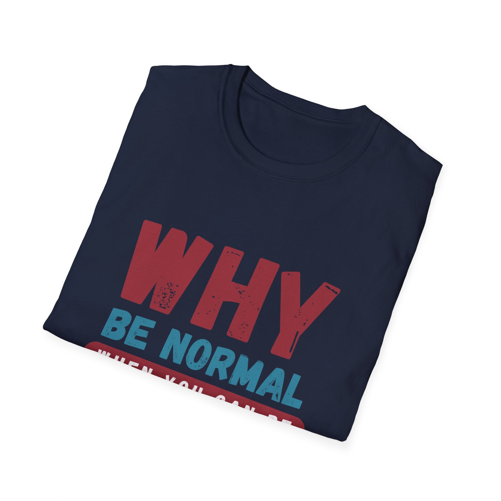 Unisex Softstyle T-Shirt - "Why Be Normal?" Funny Graphic Tee