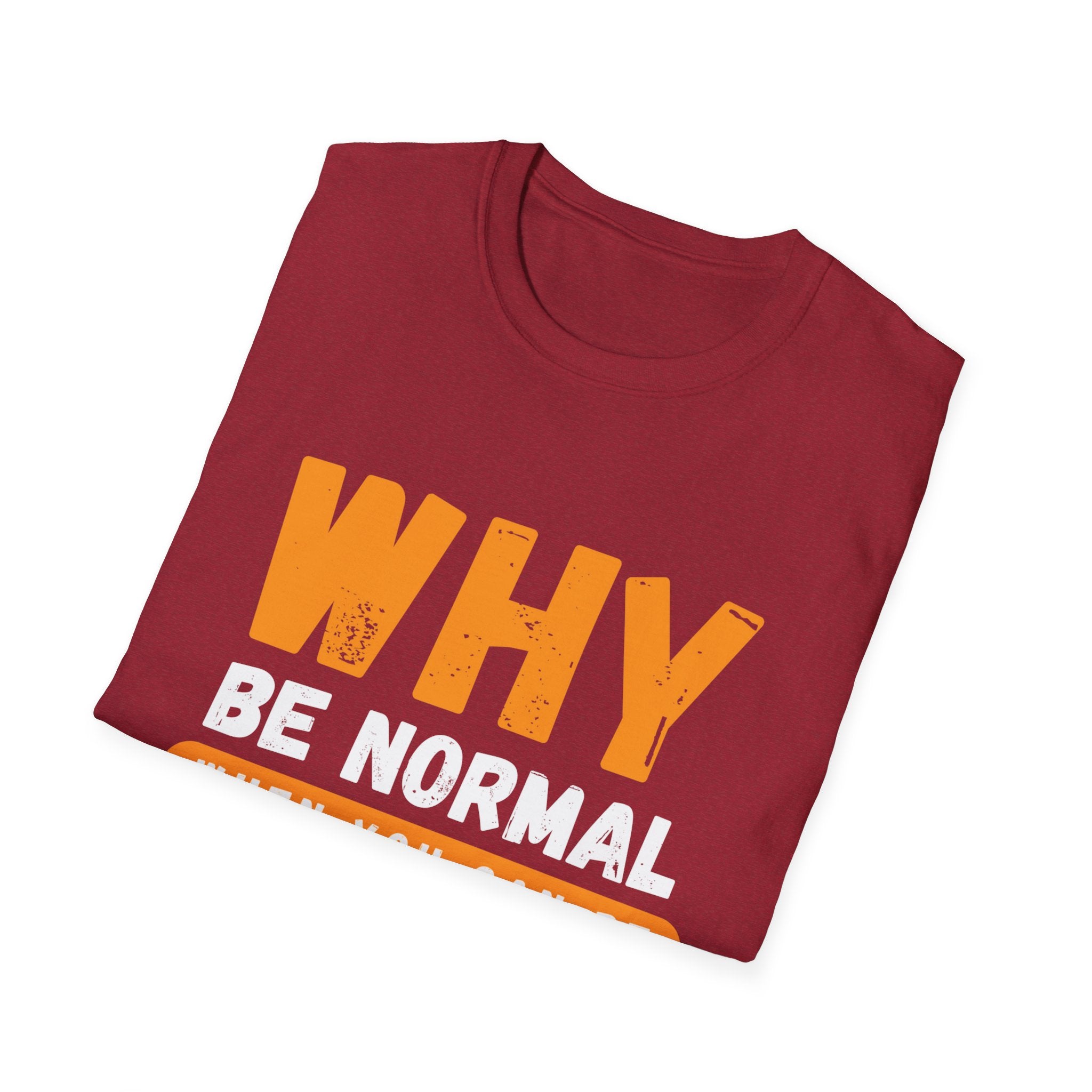Unisex Softstyle T-Shirt - "Why Be Normal?" Funny Graphic Tee