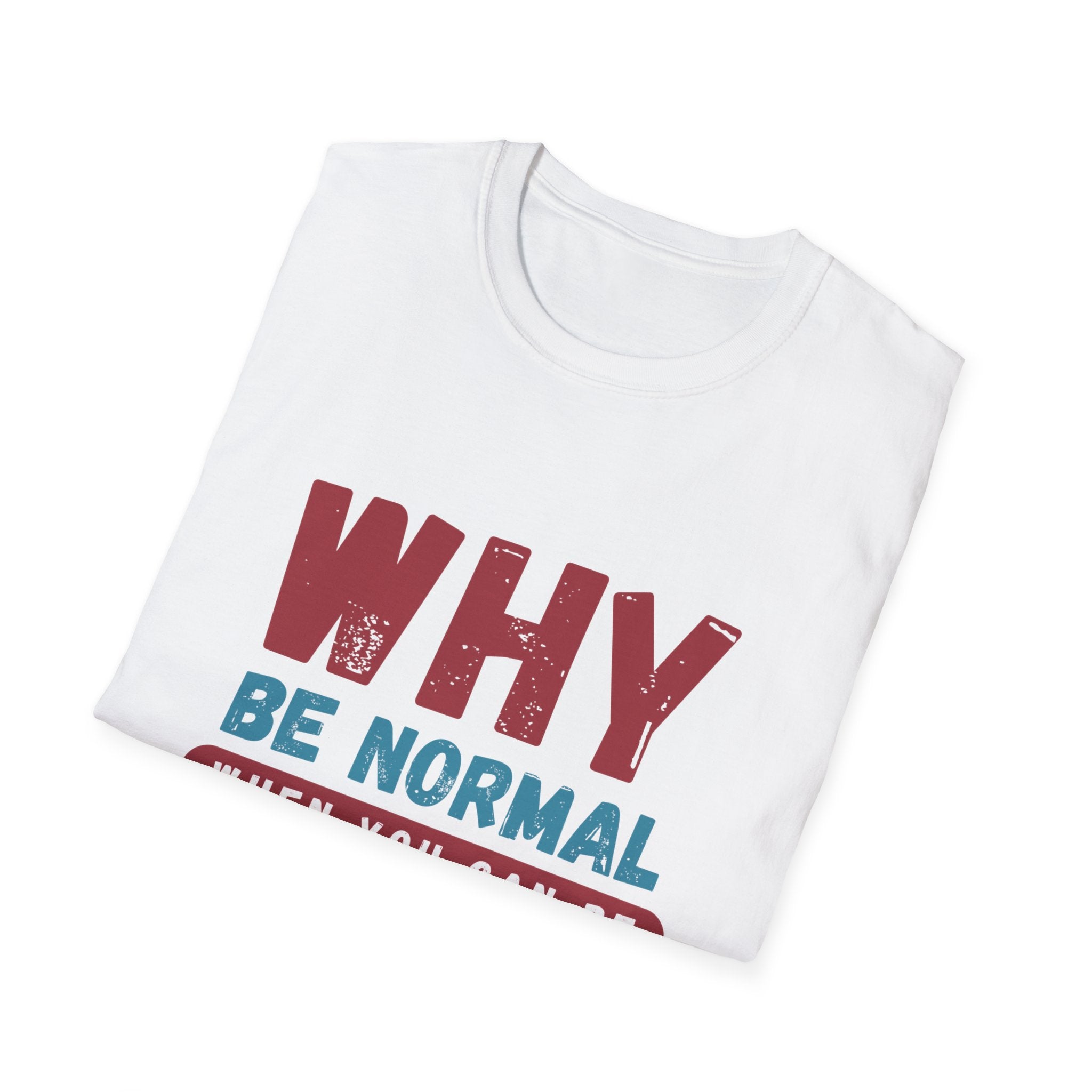 Unisex Softstyle T-Shirt - "Why Be Normal?" Funny Graphic Tee