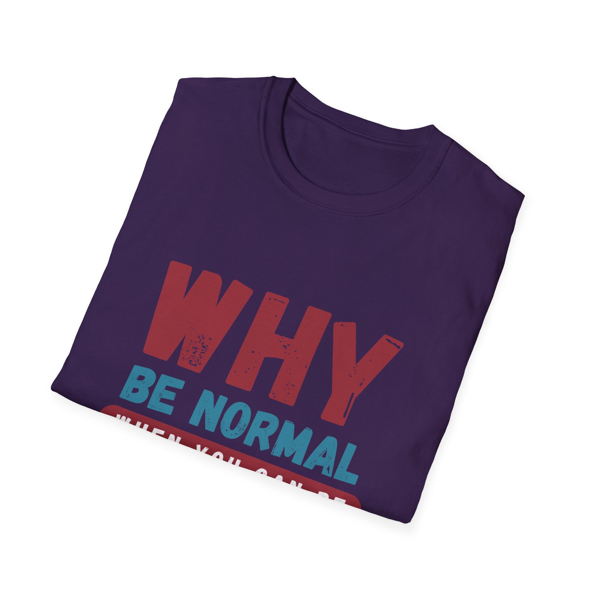 Unisex Softstyle T-Shirt - "Why Be Normal?" Funny Graphic Tee