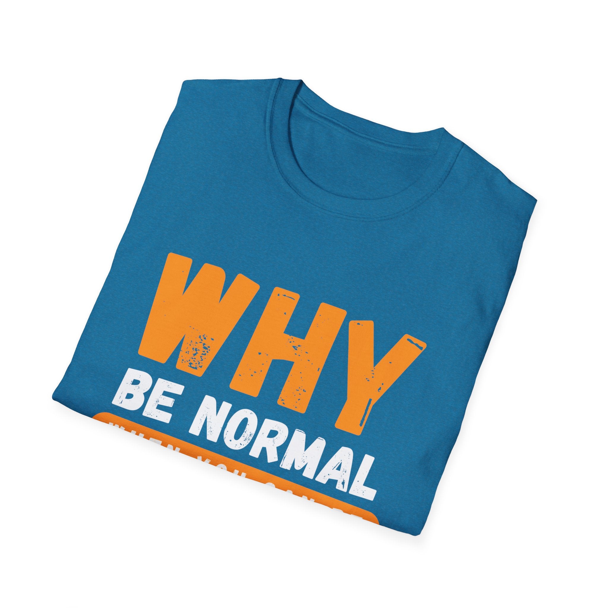 Unisex Softstyle T-Shirt - "Why Be Normal?" Funny Graphic Tee