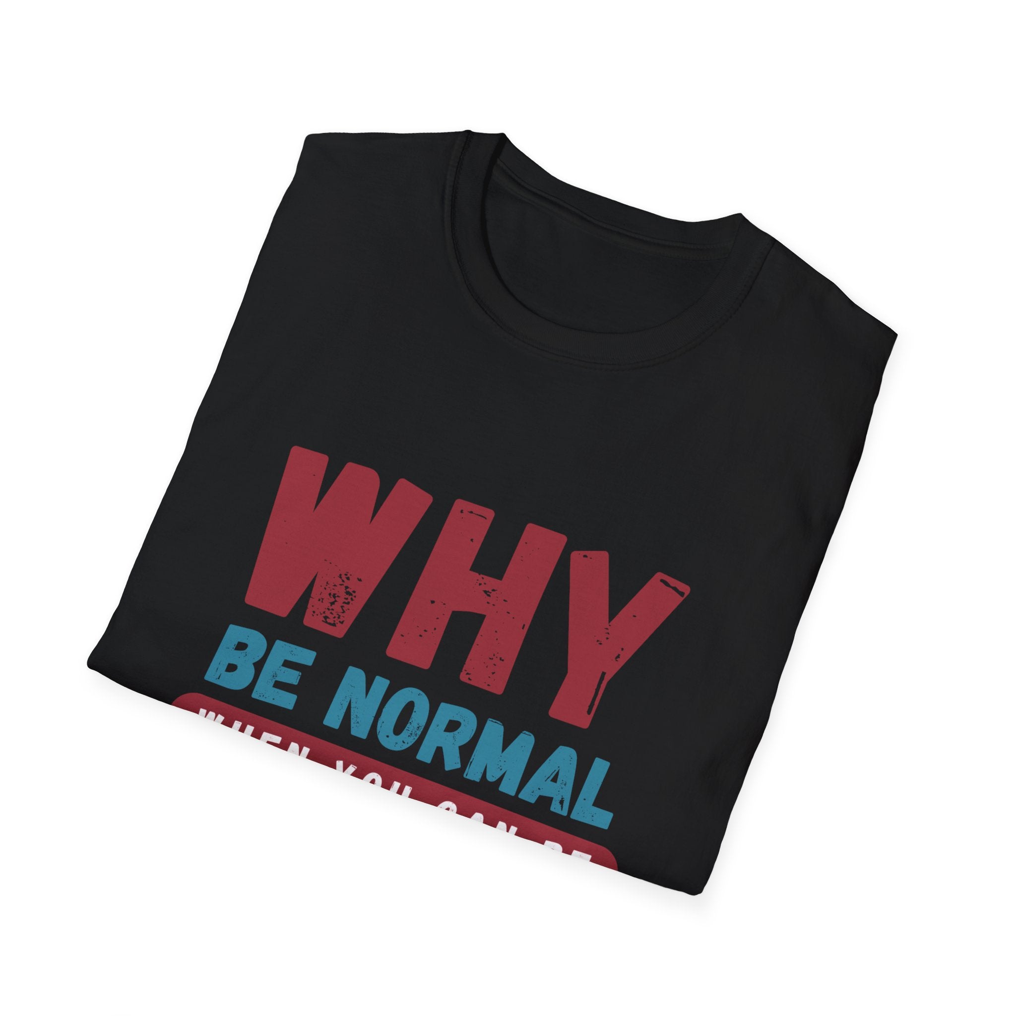 Unisex Softstyle T-Shirt - "Why Be Normal?" Funny Graphic Tee